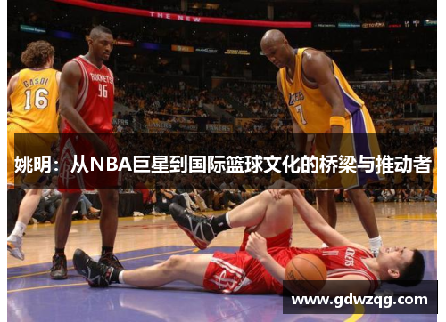 姚明：从NBA巨星到国际篮球文化的桥梁与推动者