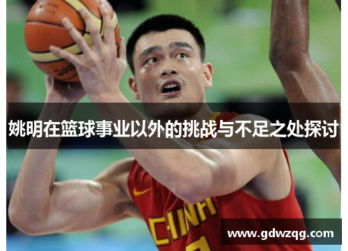 姚明在篮球事业以外的挑战与不足之处探讨