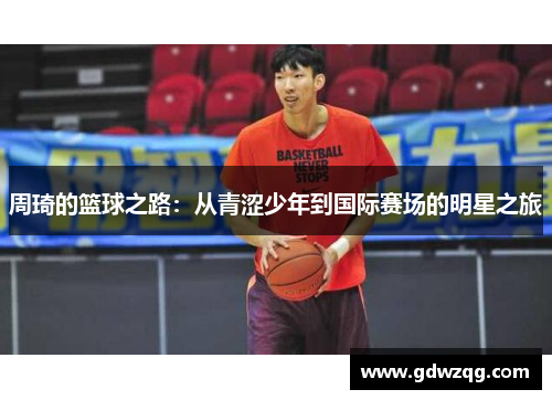 周琦的篮球之路：从青涩少年到国际赛场的明星之旅